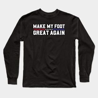 Make My Foot Great Again Funny Fractured Foot Broken Foot Surgery Long Sleeve T-Shirt